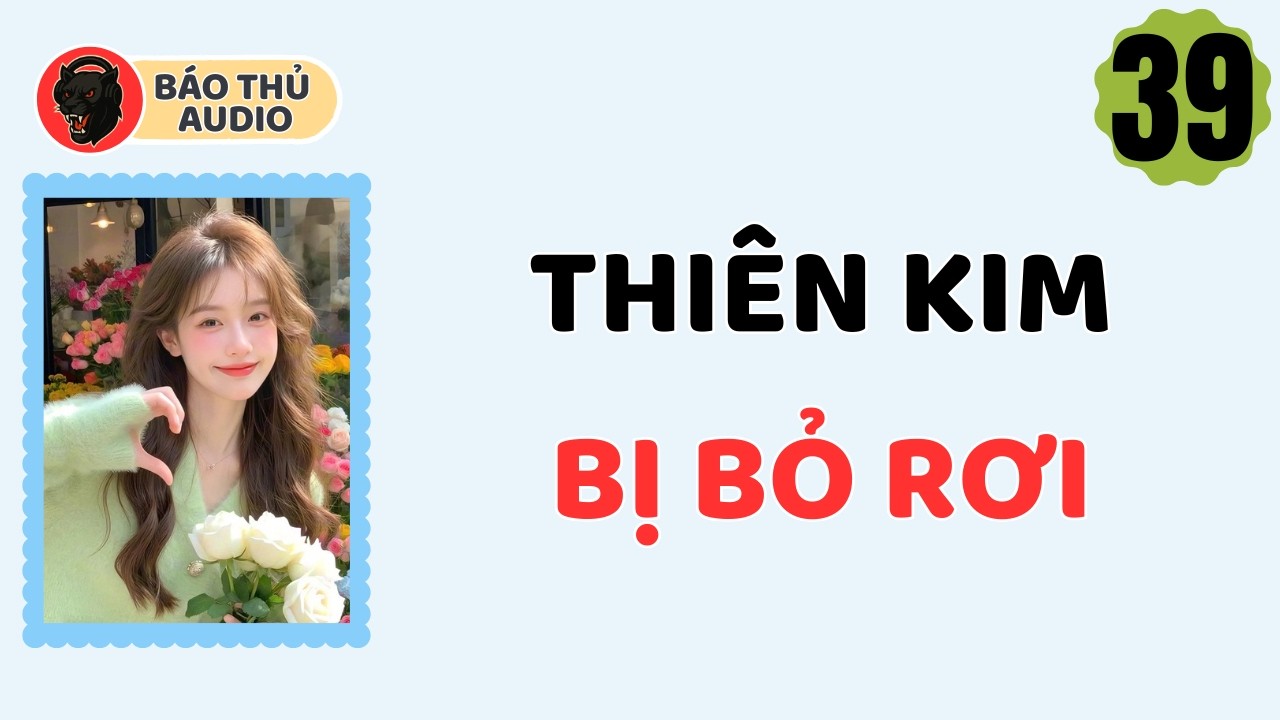 FULL AUDIO | BÁO THỦ SỐ 39 |THIÊN KIM BỊ BỎ RƠI