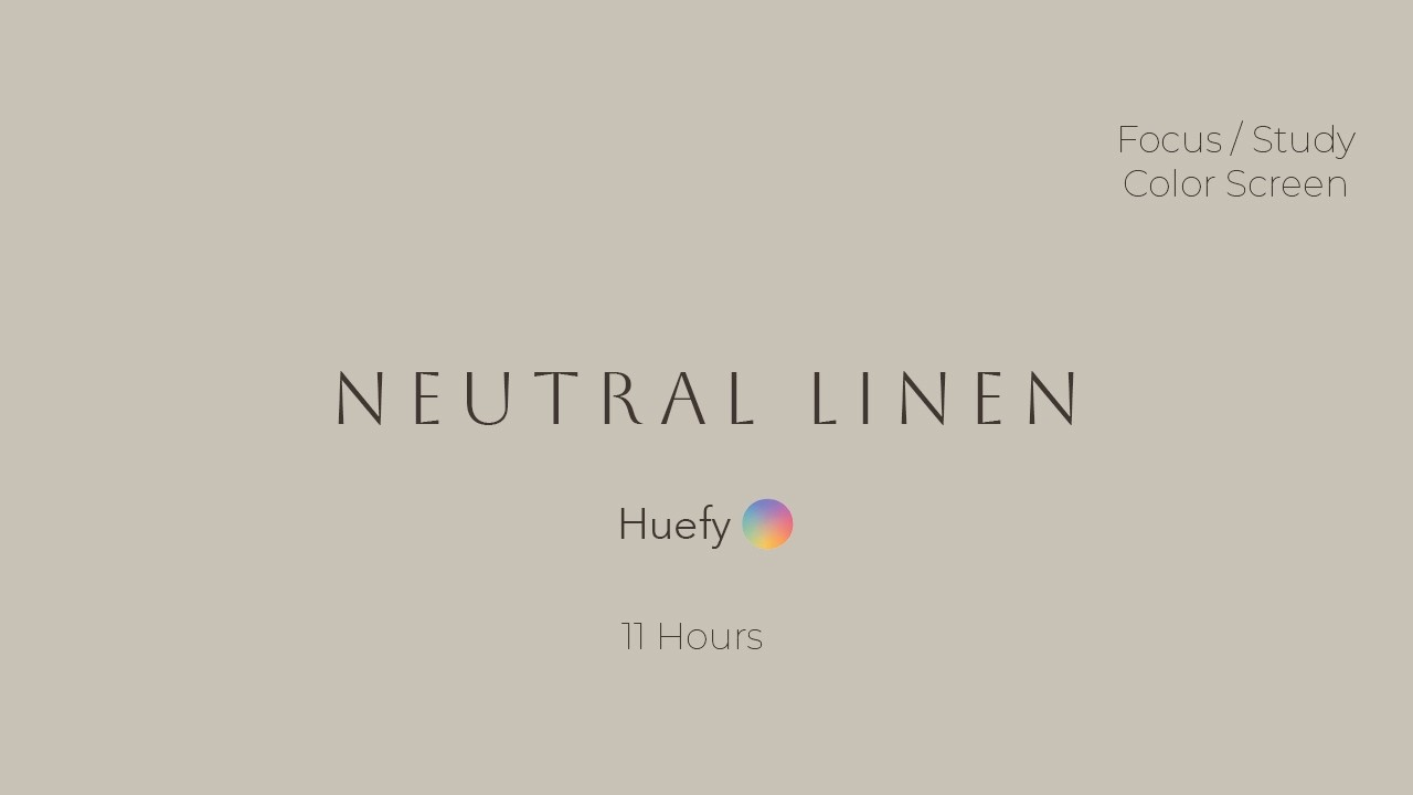Neutral Linen Study | Focus Color Screen | 11 Hours | Huefy