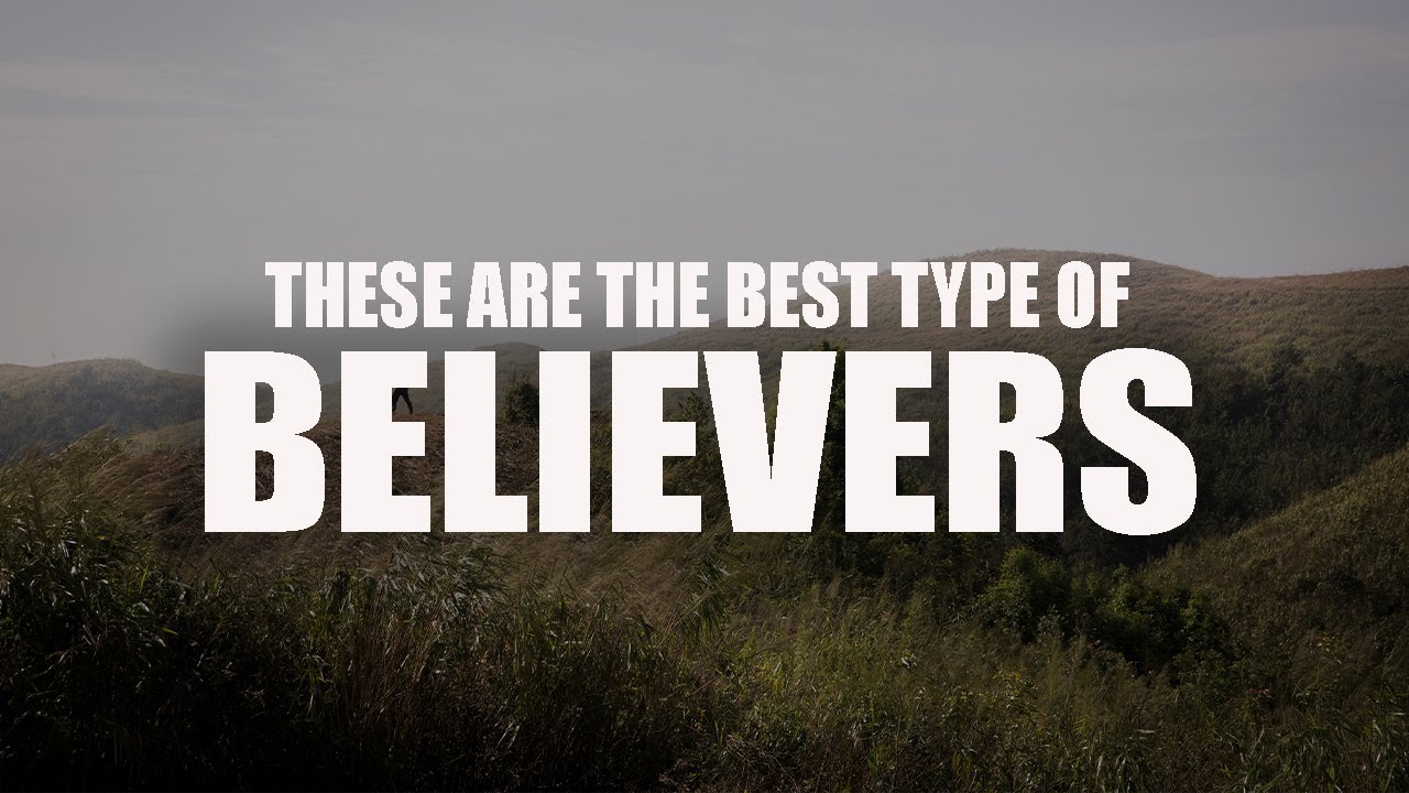 THESE ARE THE BEST TYPE OF BELIEVERS