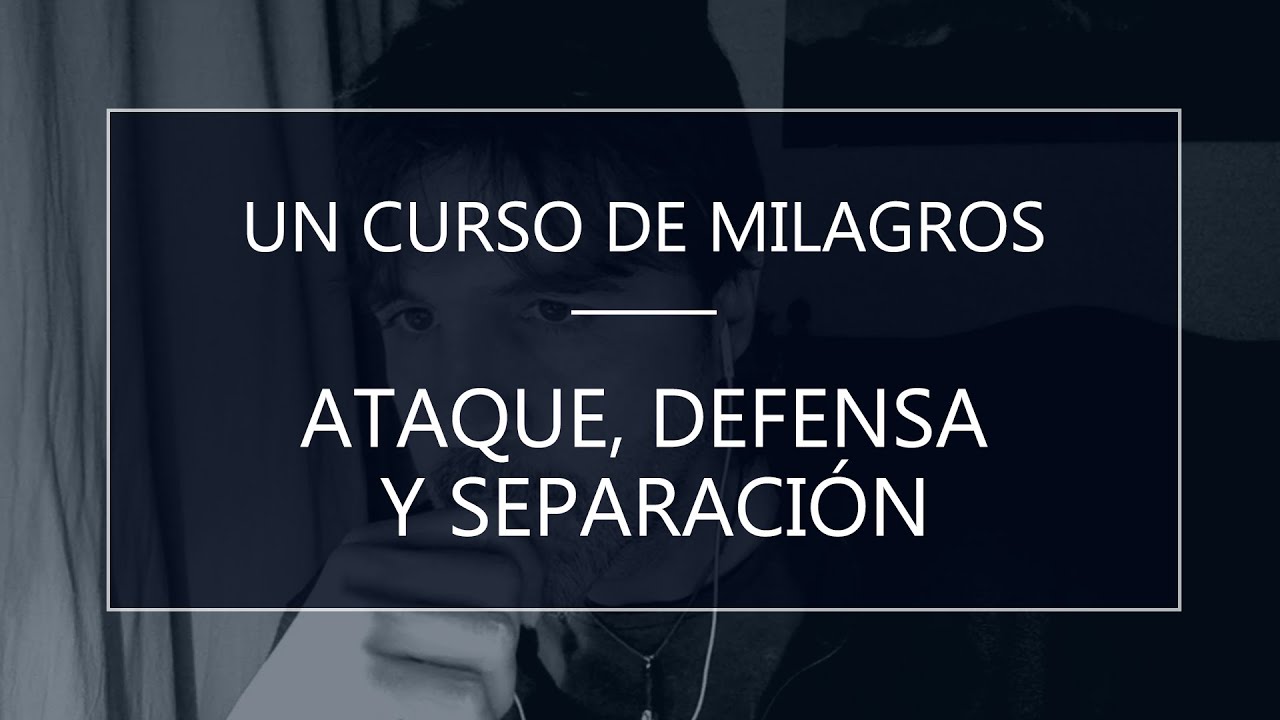 Un Curso de Milagros. Ataque, defensa y separaci&oacute;n (27-02-20)