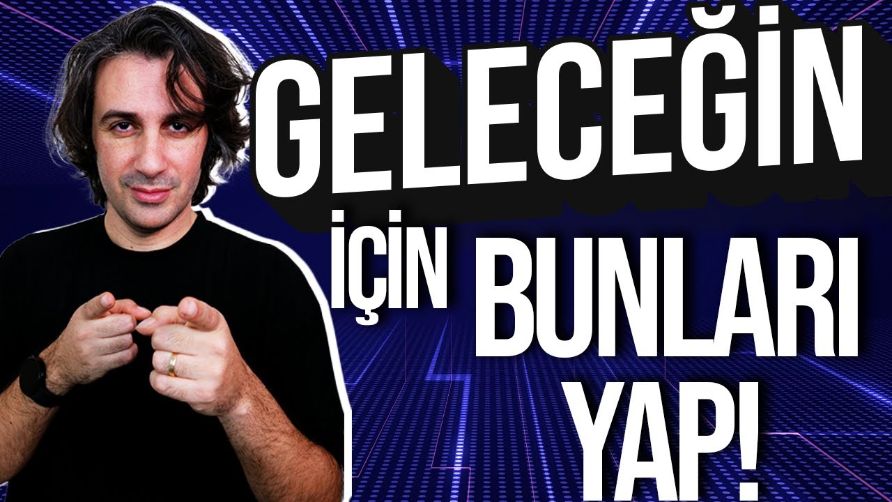 GELECEĞİN İÇİN YAPMAN GEREKEN 5 ŞEY!