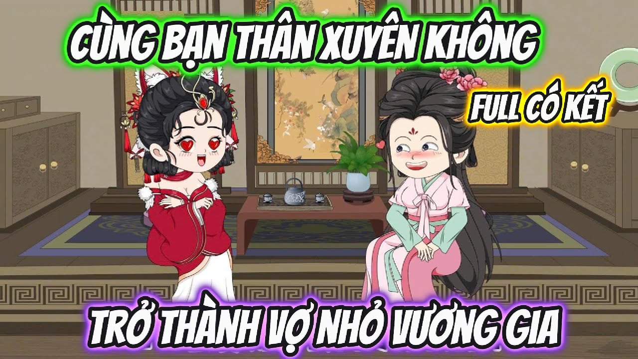 Cùng Bạn Thân Xuyên Không Trở Thành Vợ Nhỏ Vương Gia Full Có Kết