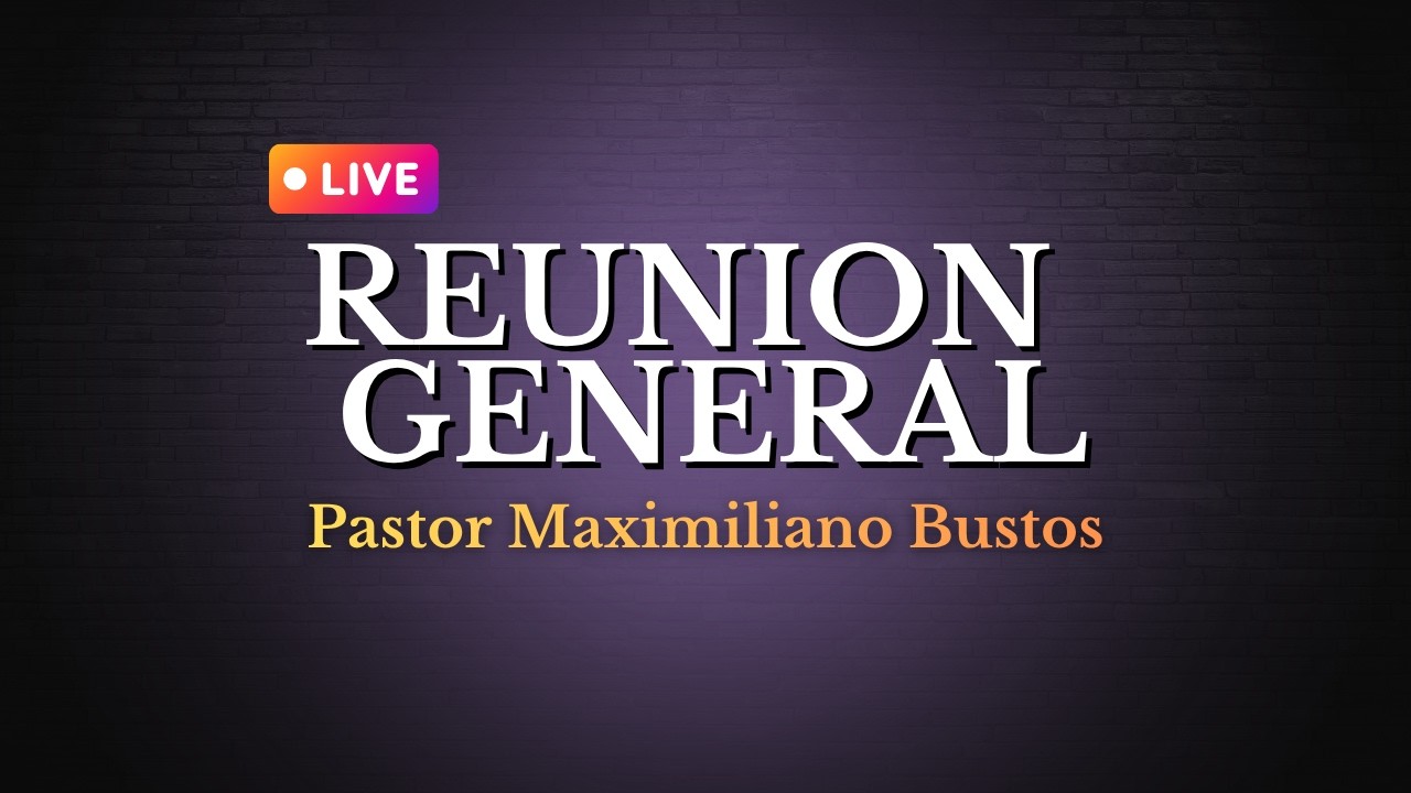 REUNION GENERAL - PASTOR MAXIMILIANO BUSTOS