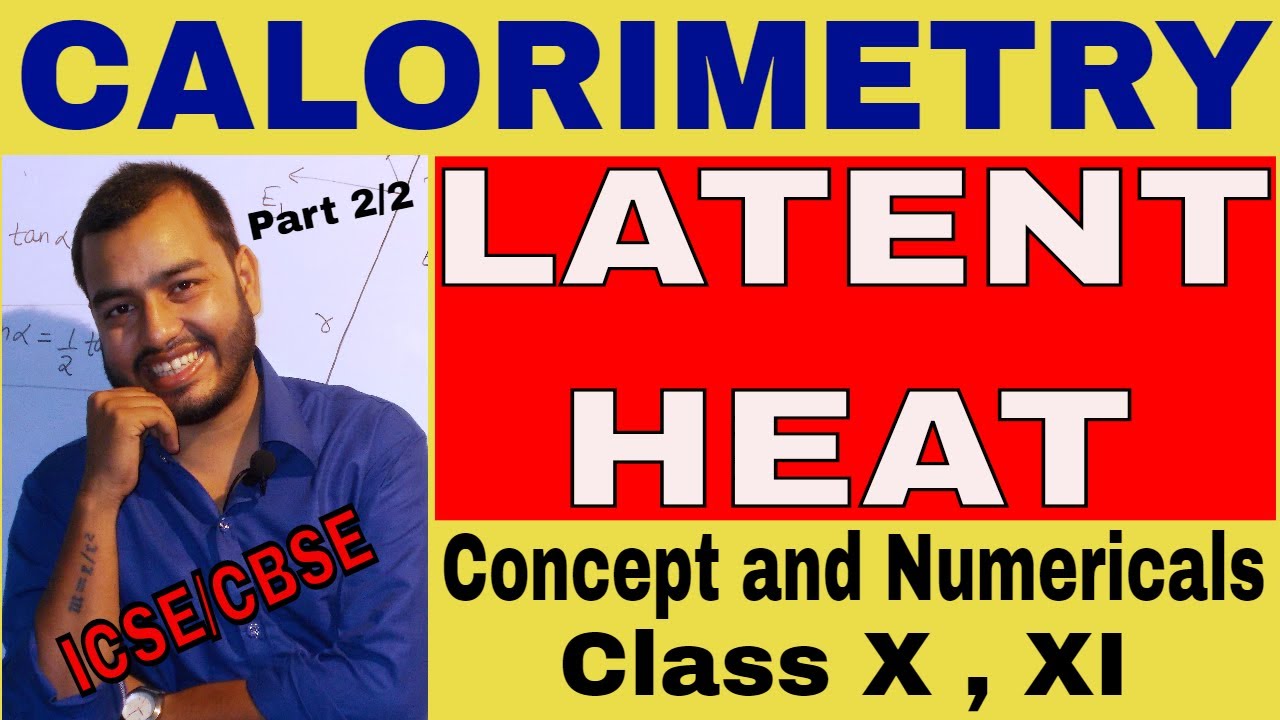 LaTeNT HEaT : CaloRimetRy : ICSE CLASS X , XI : Theory and Numericals : Part 2/2