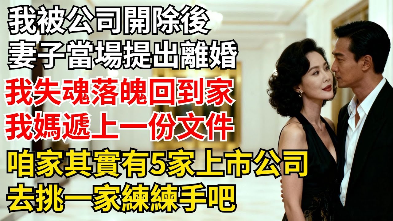 我被公司開除後，妻子當場提出離婚，我失魂落魄回到家，我媽遞上一份文件：兒子，咱家其實有5家上市公司，去挑一家練練手吧【夜半心聲】#男頻小説#都市#故事#小説#爽文