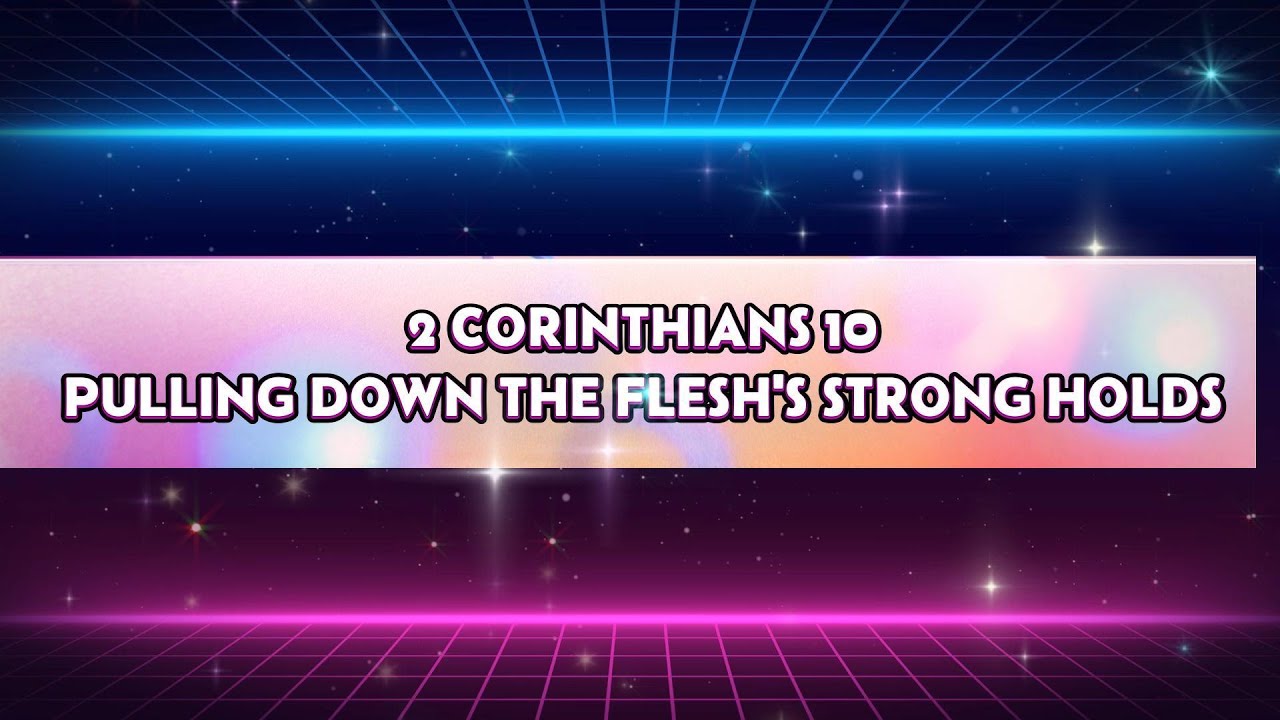 2 Corinthians 10 &ndash; Pulling Down the Flesh&rsquo;s Strong Holds-By Eric Neumann