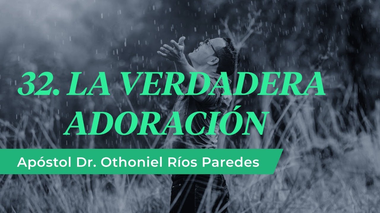 La Verdadera Adoración - Apóstol Dr. Othoniel Ríos Paredes