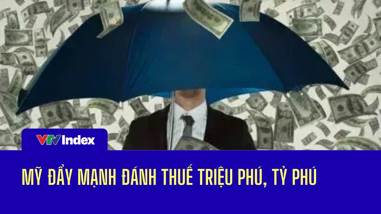 Mỹ đẩy mạnh đánh thuế triệu phú, tỷ phú | VTVIndex