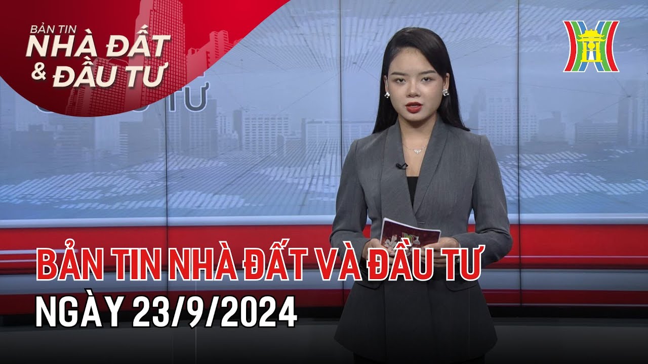 Bản tin Nhà đất & đầu tư 23/9/24: Nơxh phải có hạ tầng đầy đủ như nhà thương mại