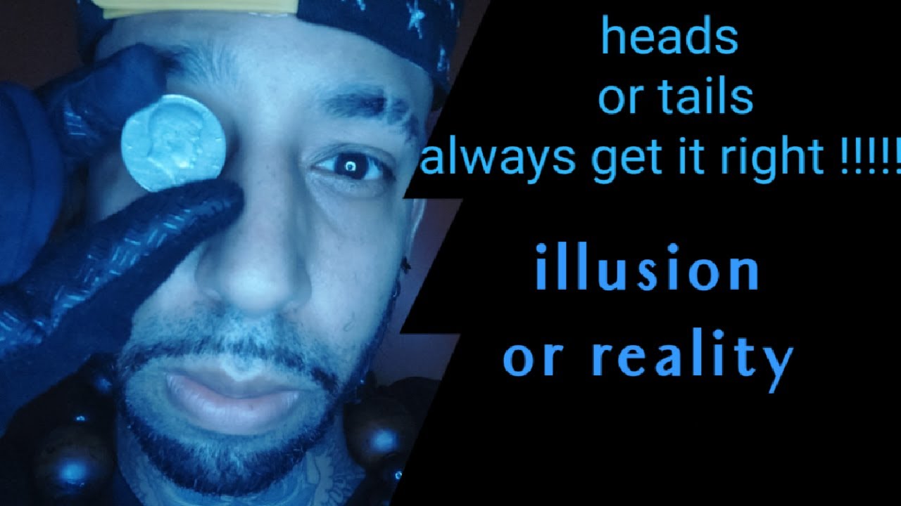 heads or tail !!!! I never ever get it wrong 
