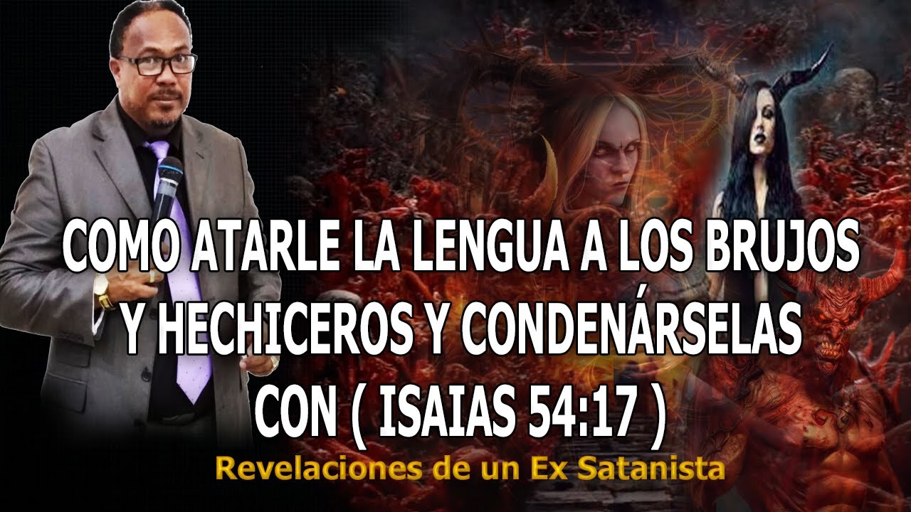 COMO ATARLE LA LENGUA A LOS BRUJOS Y HECHICEROS Y CONDENÁRSELAS CON ( ISAIAS 54:17 ) - REVELACIONES