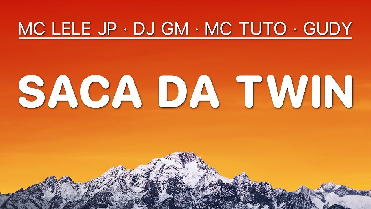 Saca da Twin - MC Lele JP & DJ GM & MC Tuto & Gudy (Letra)