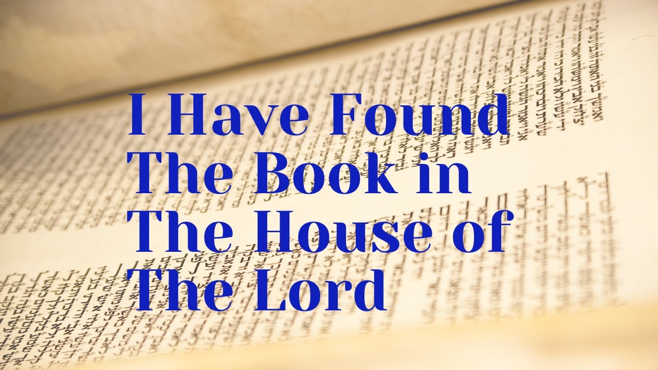 I Have Found The Book in The House of The Lord