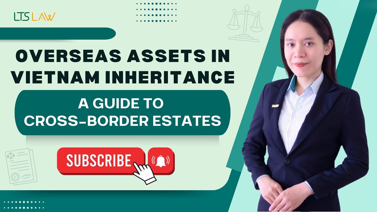 How Vietnamese Law Treats Overseas Assets in Cross-Border Estates | LTS LAW FIRM