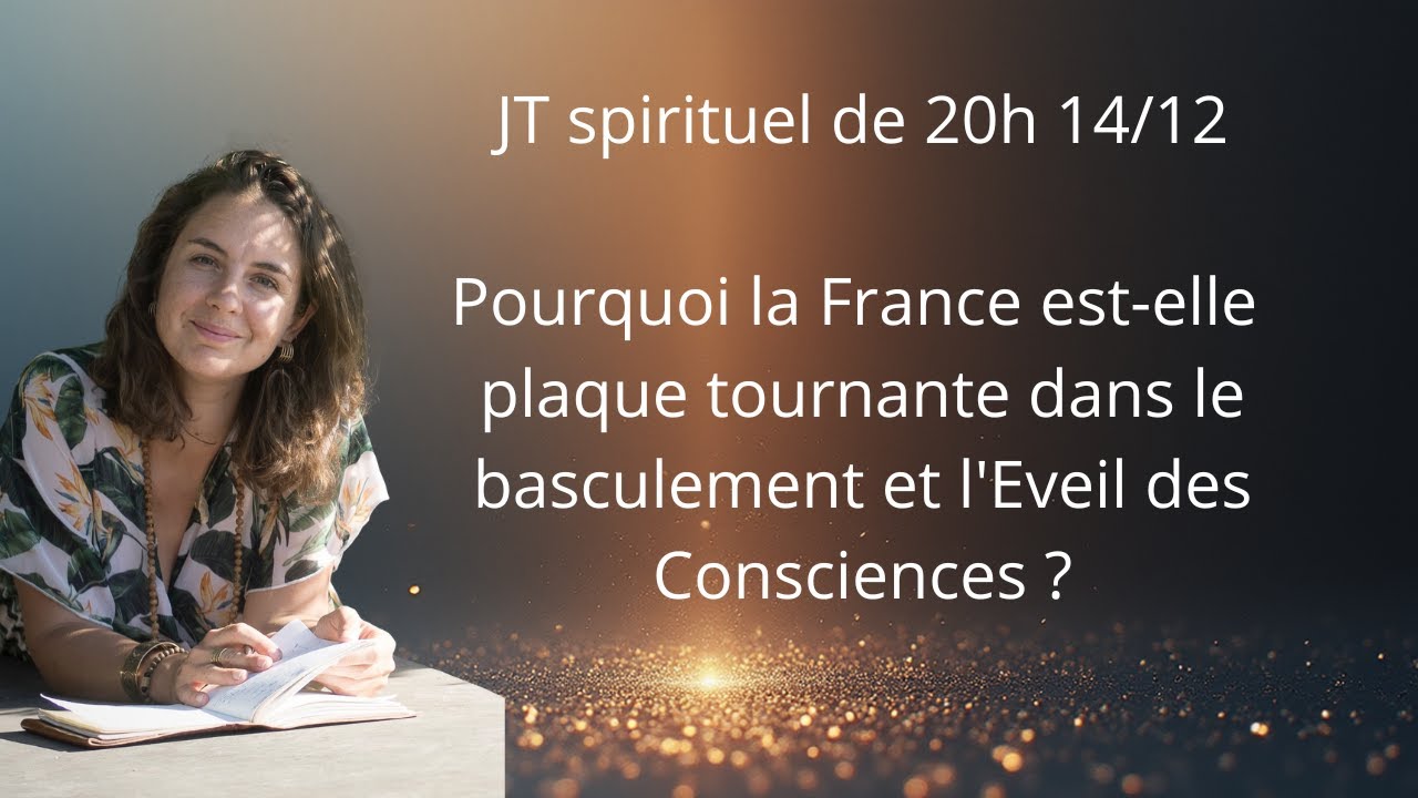 Pourquoi la France est-elle  plaque tournante dans le basculement et l'Eveil des Consciences ?