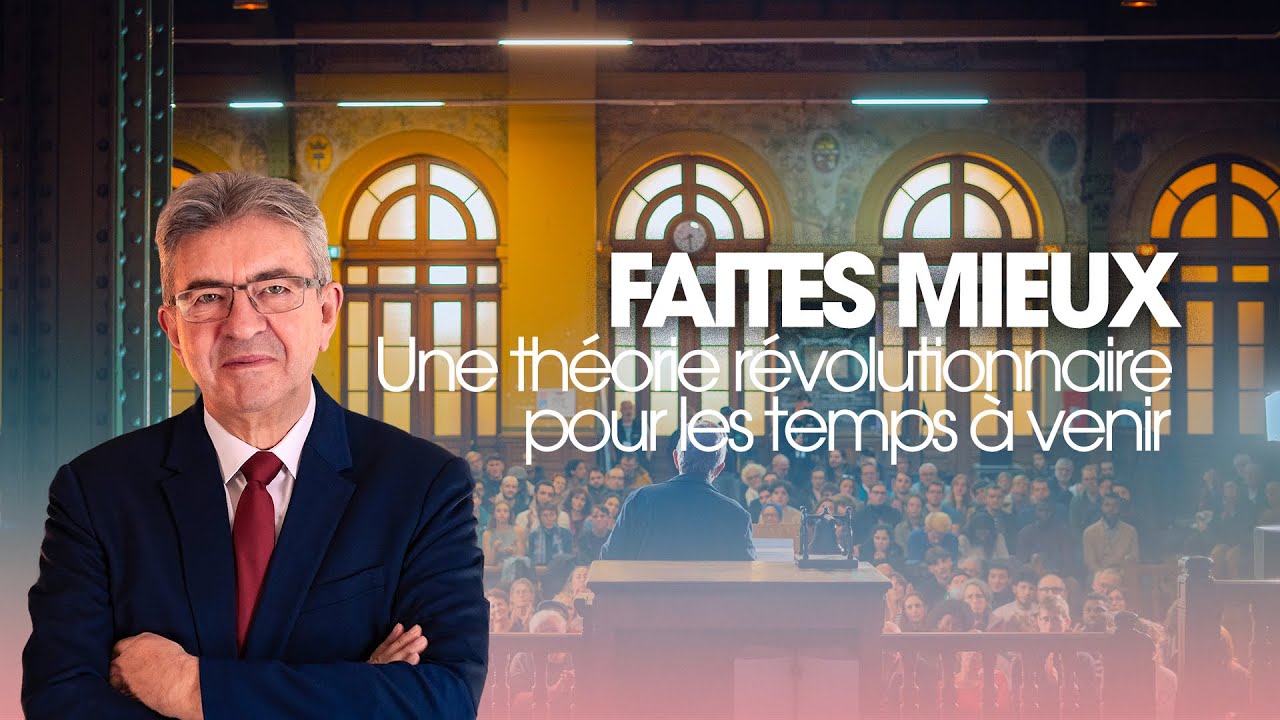 Faites mieux ! Une théorie révolutionnaire pour les temps à venir, avec Jean-Luc Mélenchon