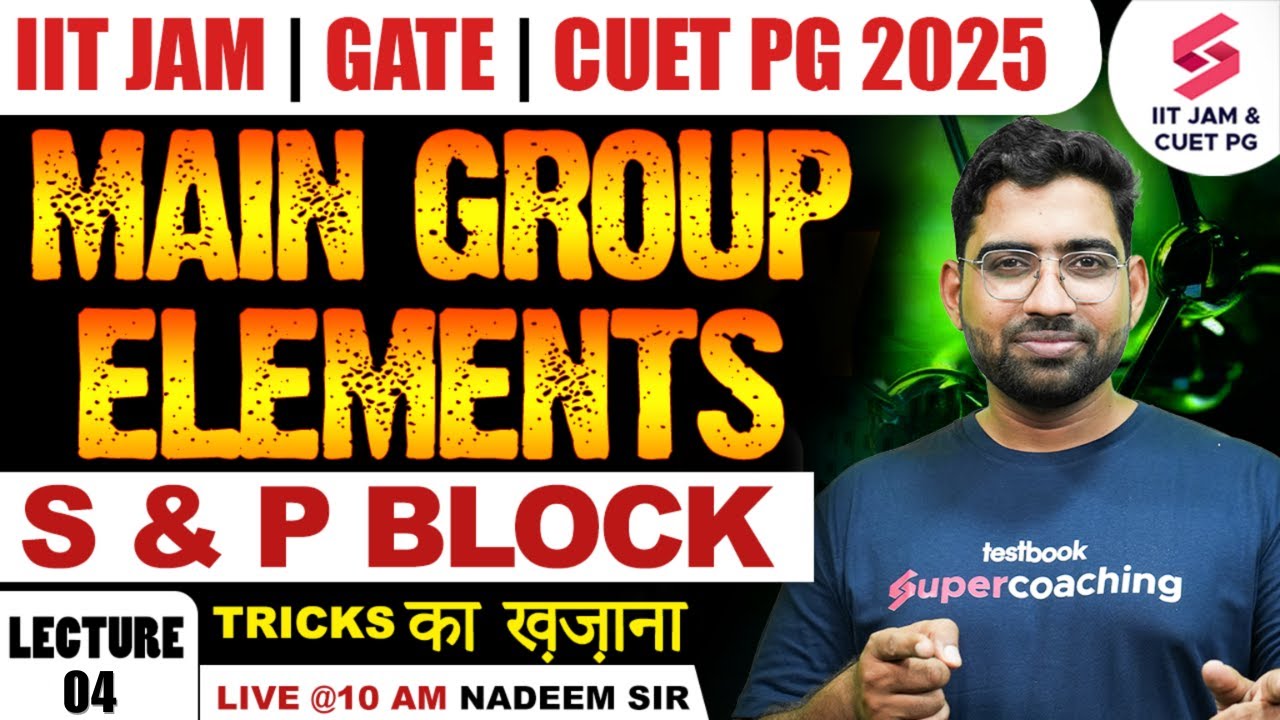 IIT JAM 2025 | CUET PG 2025 | Tricks का ख़ज़ाना | Main Group Elements S | P Block | 04 | Nadeem Sir