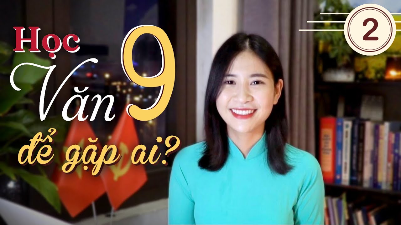 Vũ trụ Văn học - M&ocirc;n Văn lớp 9 đưa ai đến b&ecirc;n đời bạn? (timeless)