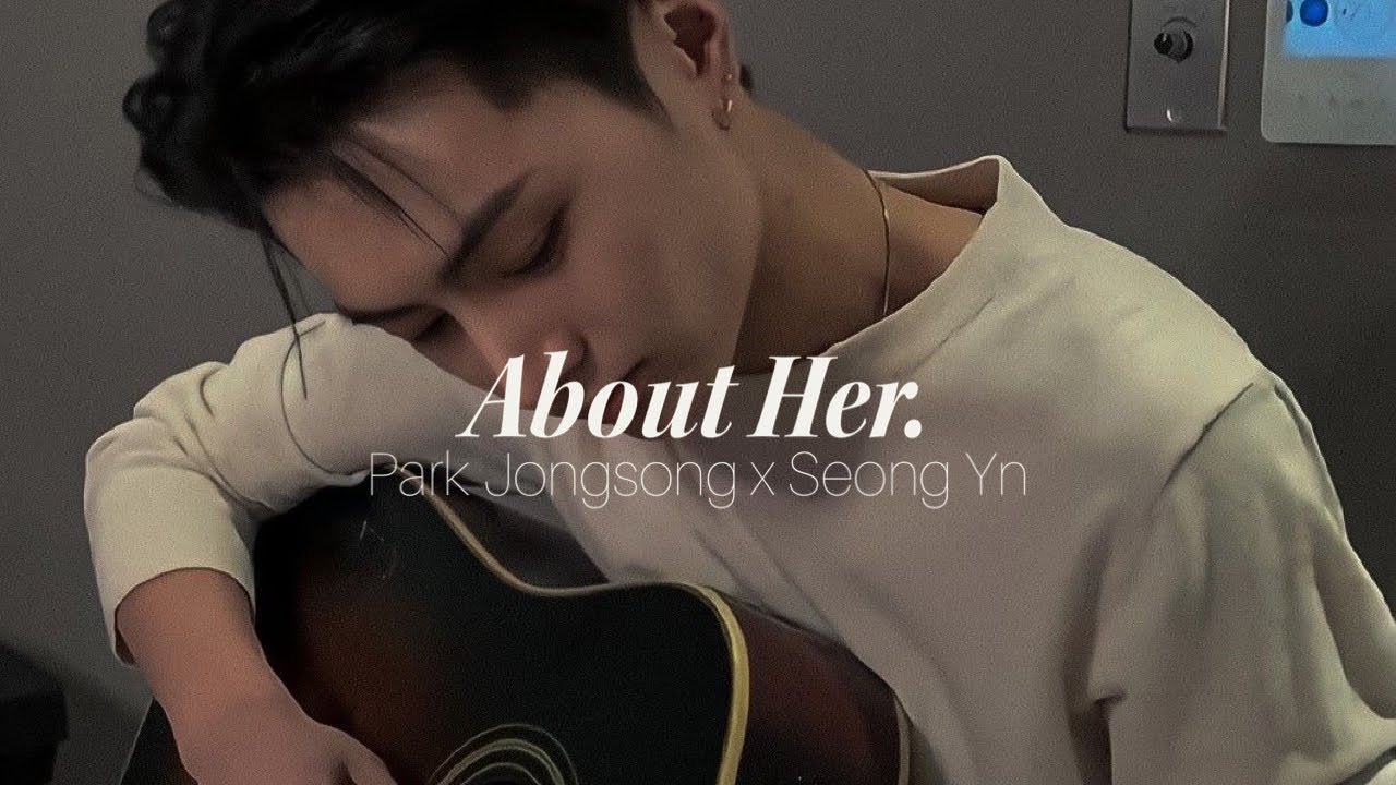 [ one shot  ☆.。] 그녀에 대해 About Her • Park Jongsong
