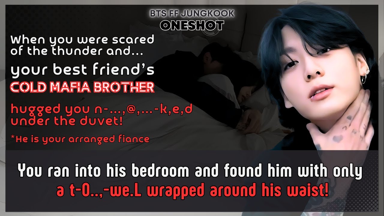 Jungkook FF BTS Scared thunder Ur best friend’s cold mafia brother hugged U n-…,@,…-k,e,d FF Oneshot