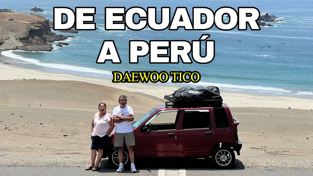 Desde Ecuador hasta Lima: cruzando fronteras en un Daewoo Tico