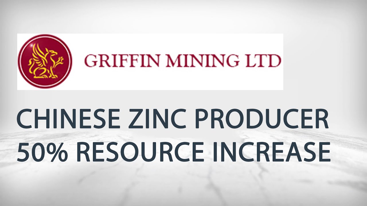 Griffin Mining: Chinese Zinc Producer - Resource Increased by 50%