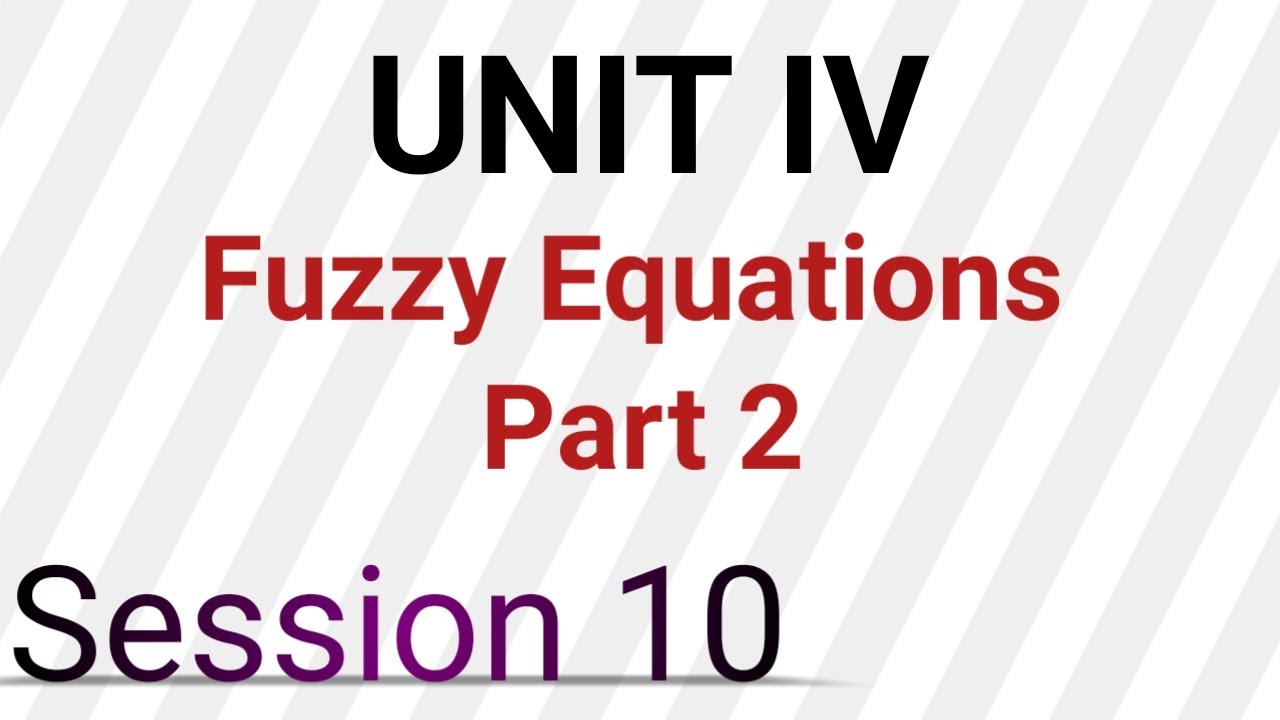 Fuzzy Equations Part 2 | Session 10