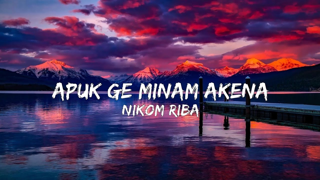 Nikom Riba - Apuk Ge Minam Akena (Lyrics) Galo Song