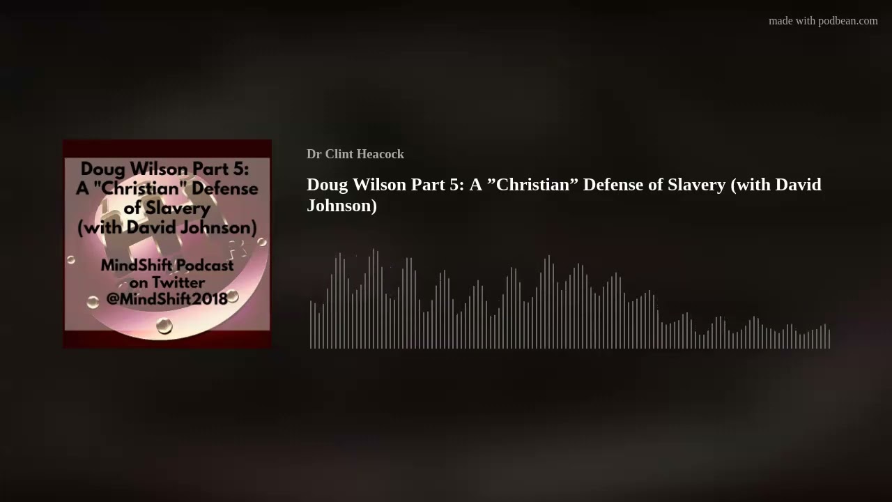 Doug Wilson Part 5: A &rdquo;Christian&rdquo; Defense of Slavery (with David Johnson)