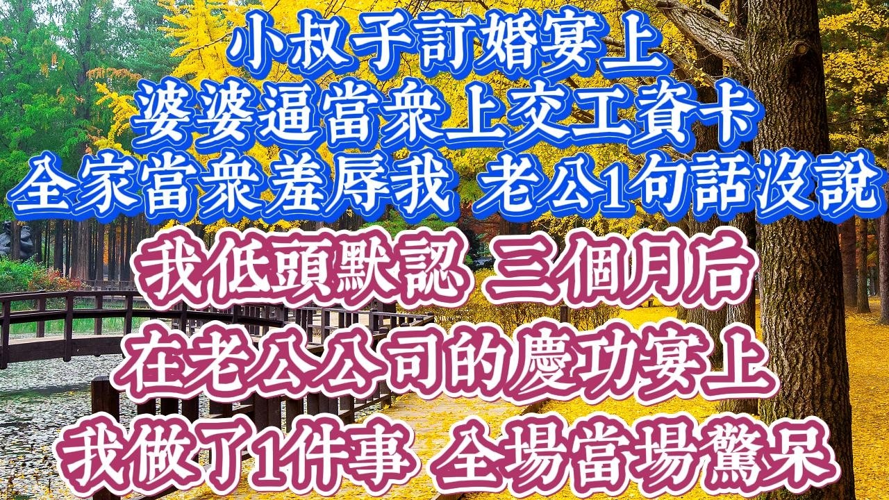 小叔子订婚宴上,婆婆逼当众上交工资卡,全家当众羞辱我,老公1句话没说,我低頭默認,三個月后,在老公公司的慶功宴上,我做了1件事,全場當場驚呆.
