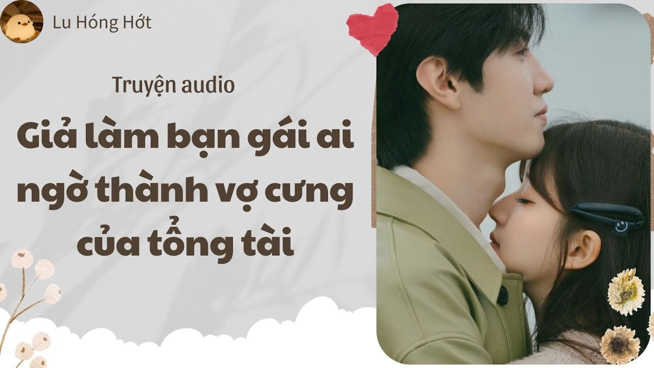 [TRUYỆN AUDIO] GIẢ LÀM BẠN GÁI AI NGỜ THÀNH VỢ CƯNG CỦA TỔNG TÀI (FULL) | LU HÓNG HỚT