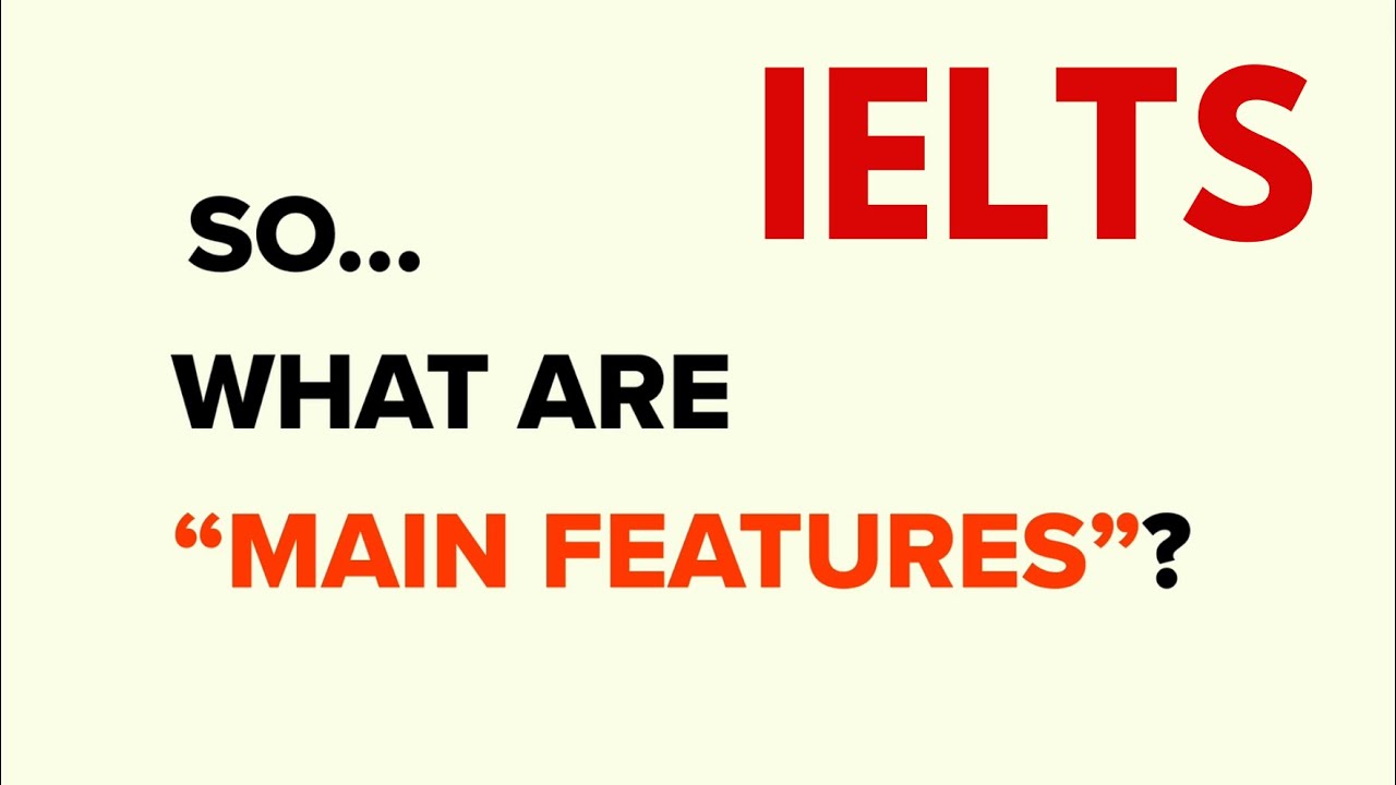 Summarize the MAIN FEATURES in few minutes - IELTS TASK 1