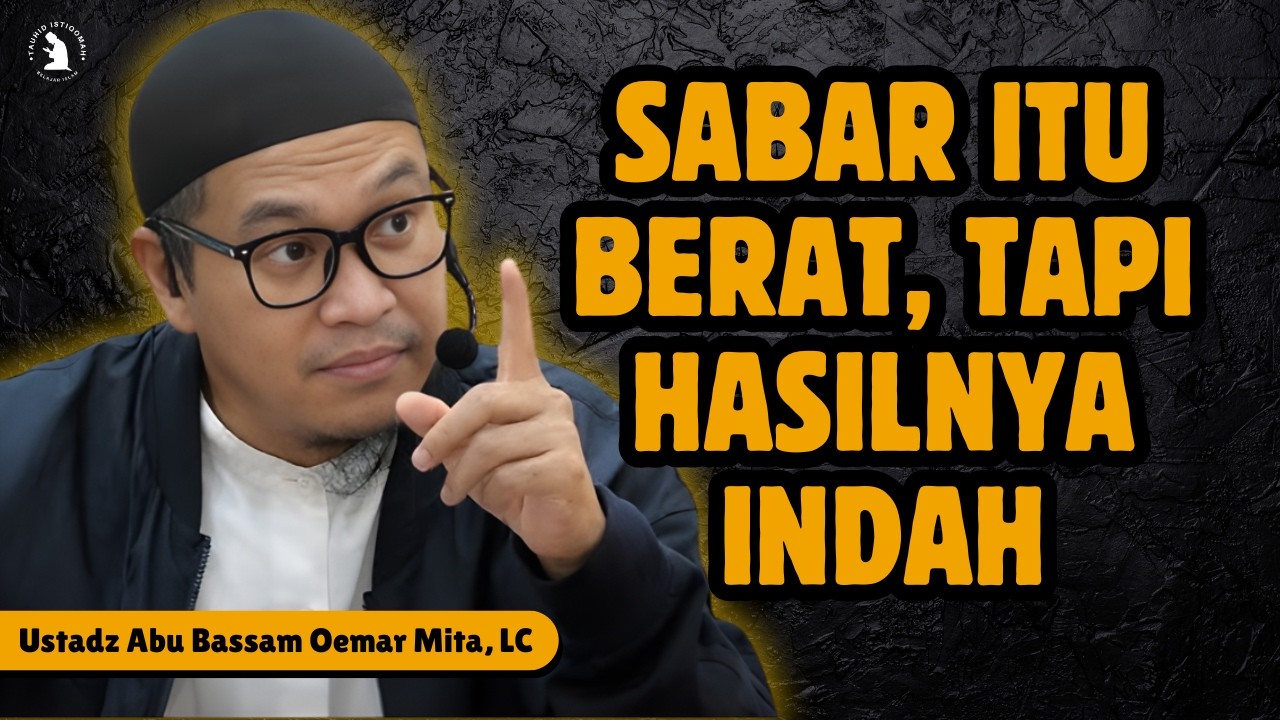 KESABARAN ADALAH KUNCI KESELAMATAN HIDUP - USTADZ ABU BASSAM OEMAR MITA, LC