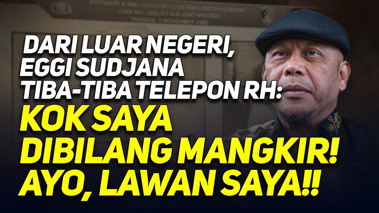 DARI LUAR NEGERI, EGGI SUDJANA TIBA-TIBA TELEPON RH: KOK SAYA DIBILANG MANGKIR! AYO, LAWAN SAYA!!