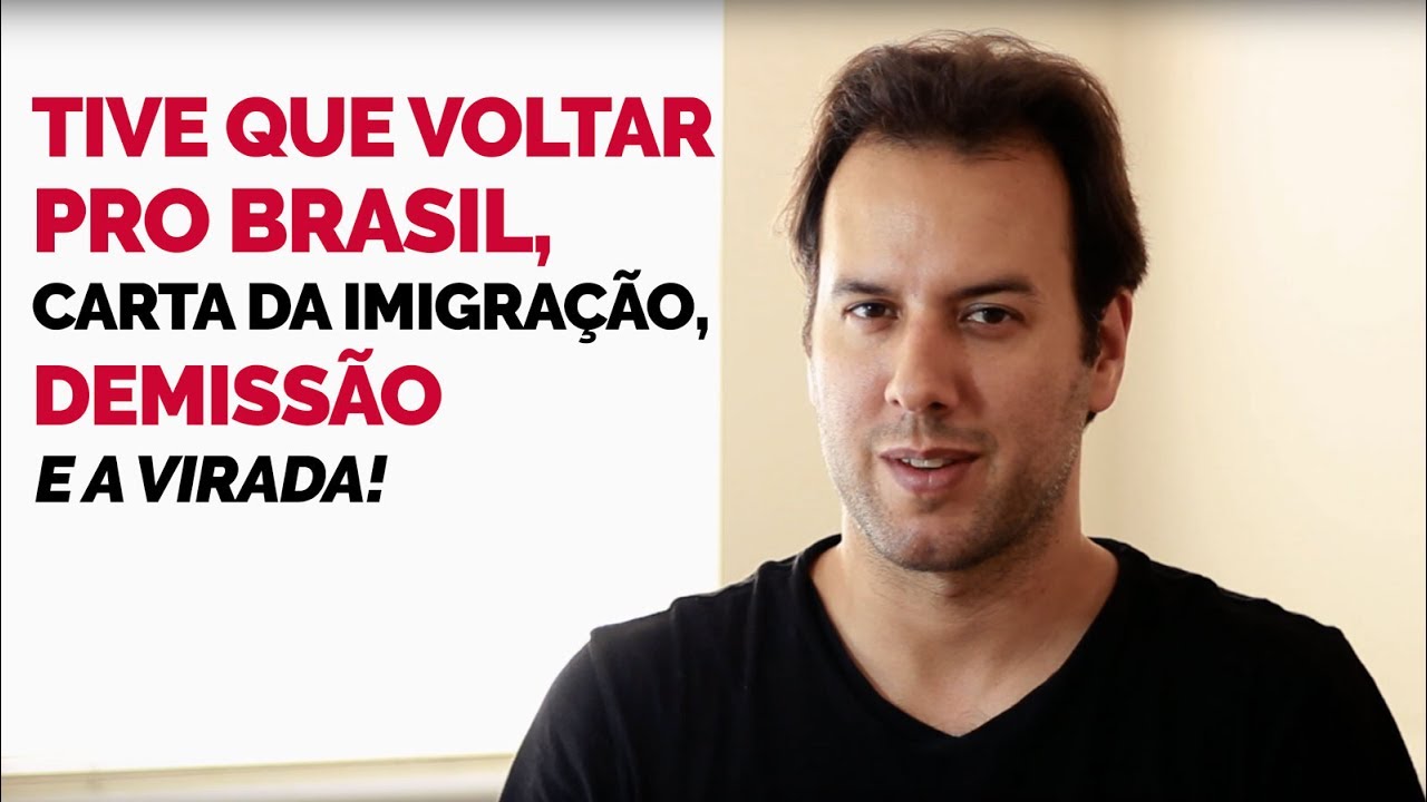 Especial: Tive que voltar pro Brasil, Carta da Imigra&ccedil;&atilde;o, Demiss&atilde;o e a Virada!