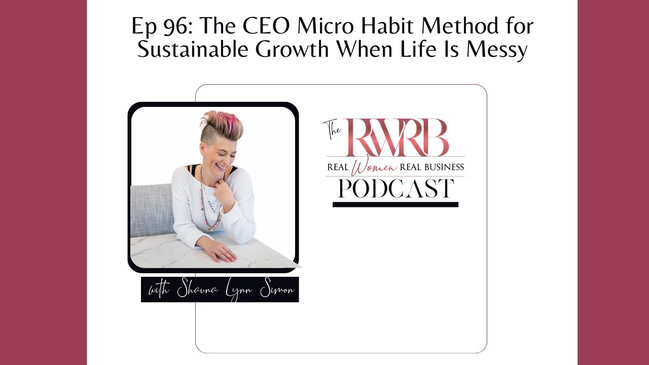 Ep 96: The CEO Micro Habit Method for Sustainable Growth When Life Is Messy