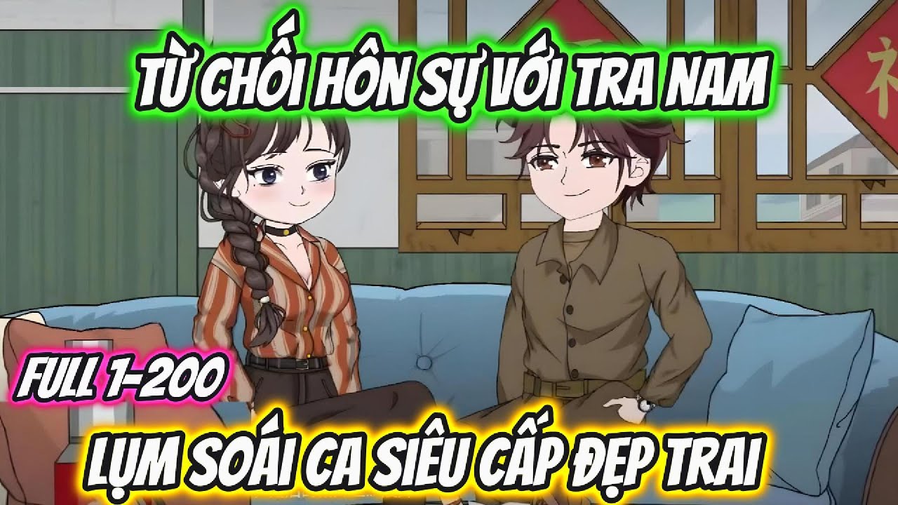 Từ Chối Hôn Sự Với Tra Nam Lụm Soái Ca Siêu Cấp Đẹp Trai Full 1-200 | 19 VietSub