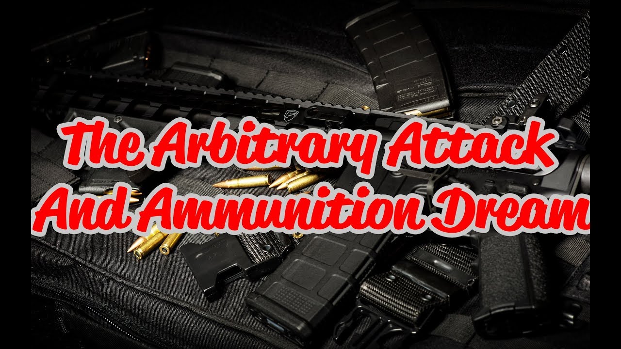 The Arbitrary Attack And Ammunition Dream