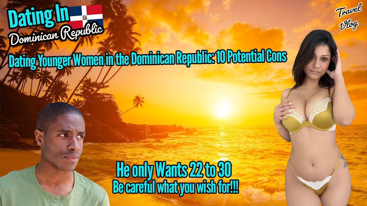 🇩🇴 Dating in Dominican Republic: 10 Potential Cons of Dating Younger Dominican Women