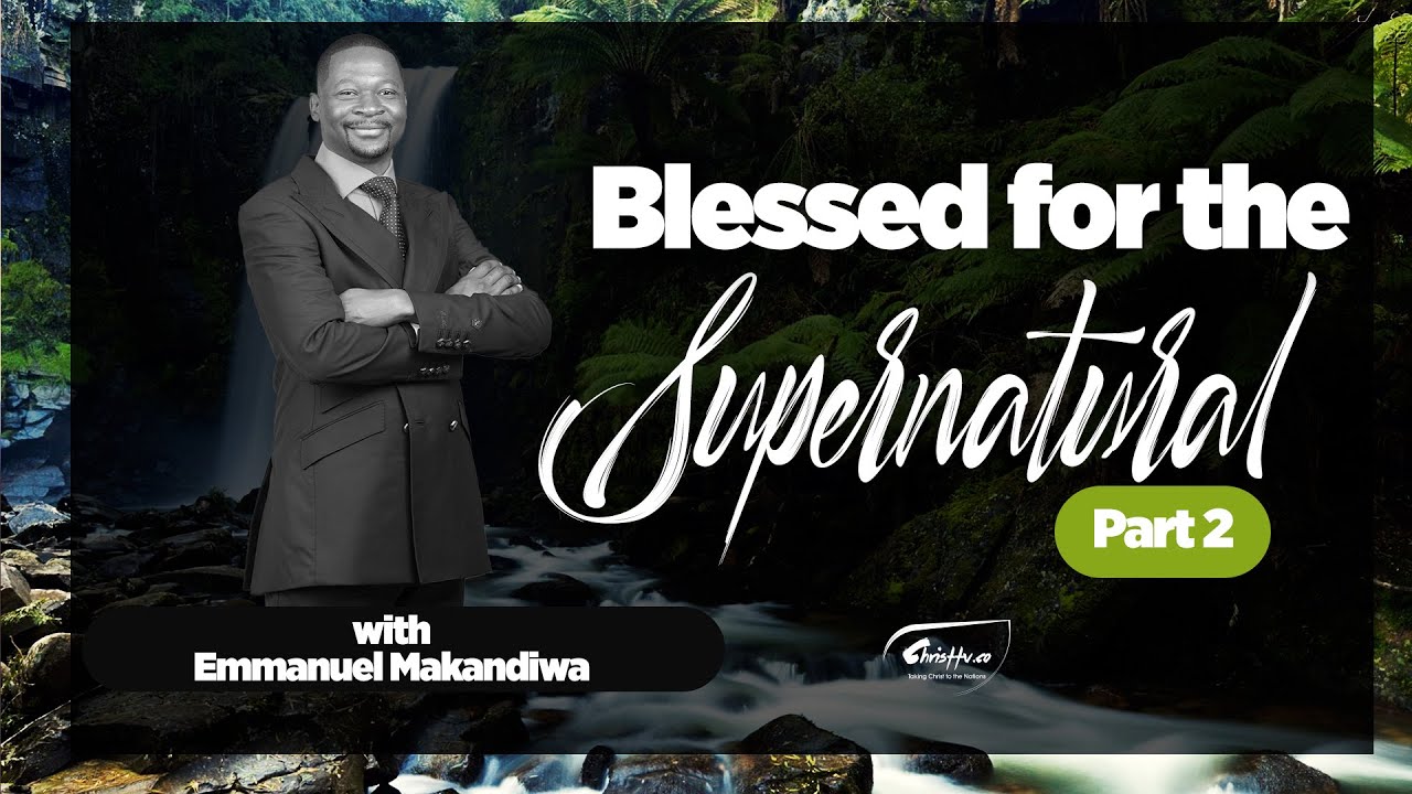 EMMANUEL MAKANDIWA | BLESSED FOR THE SUPERNATURAL PART 2 (A BETTER NAME)
