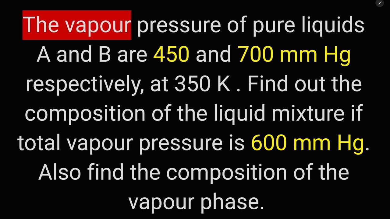 The vapour pressure of pure liquids A and B are 450 and 700 mm Hg respectively, at 350 K . Find out