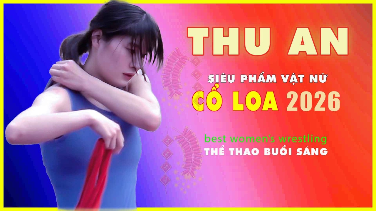 🤼 THU AN , Đẹp Nhất Vật Nữ hội Cổ Loa 2026.. . women wrestling.