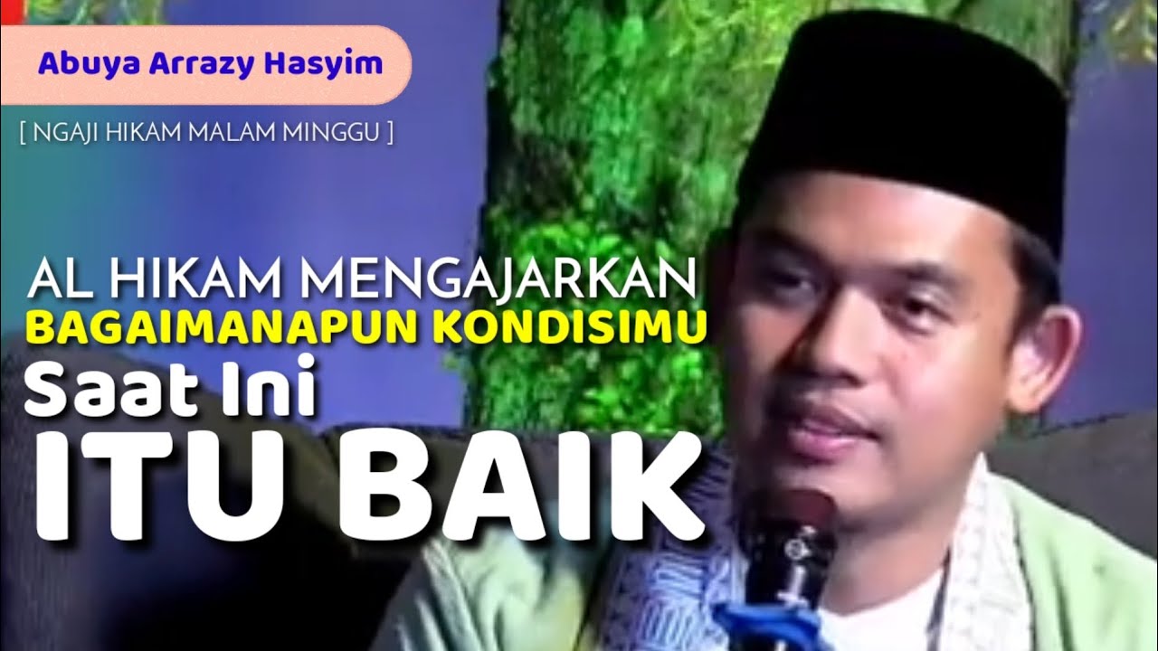 BAGAIMANAPUN KONDISIMU SAAT INI, ITU BAIK - Abuya Arrazy Hasyim Kajian Hikam Malam Minggu