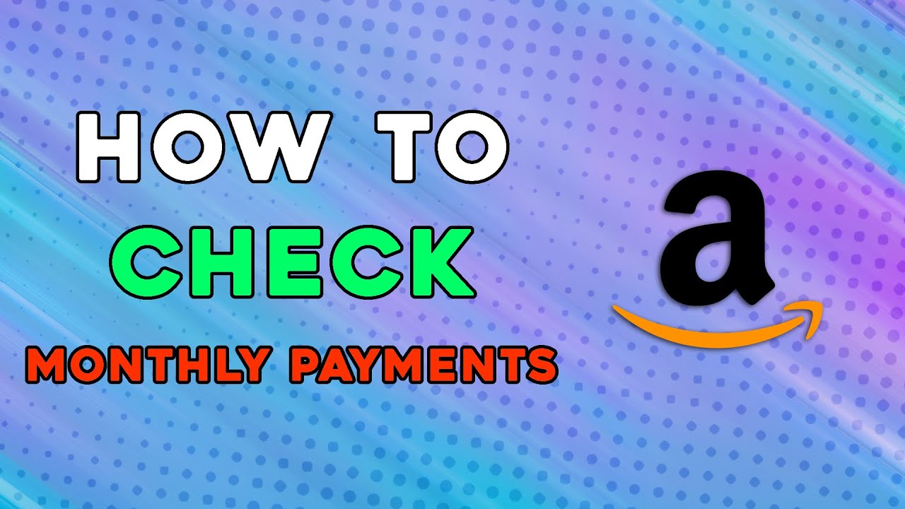 How To Check Amazon Monthly Payments (Easiest Way)