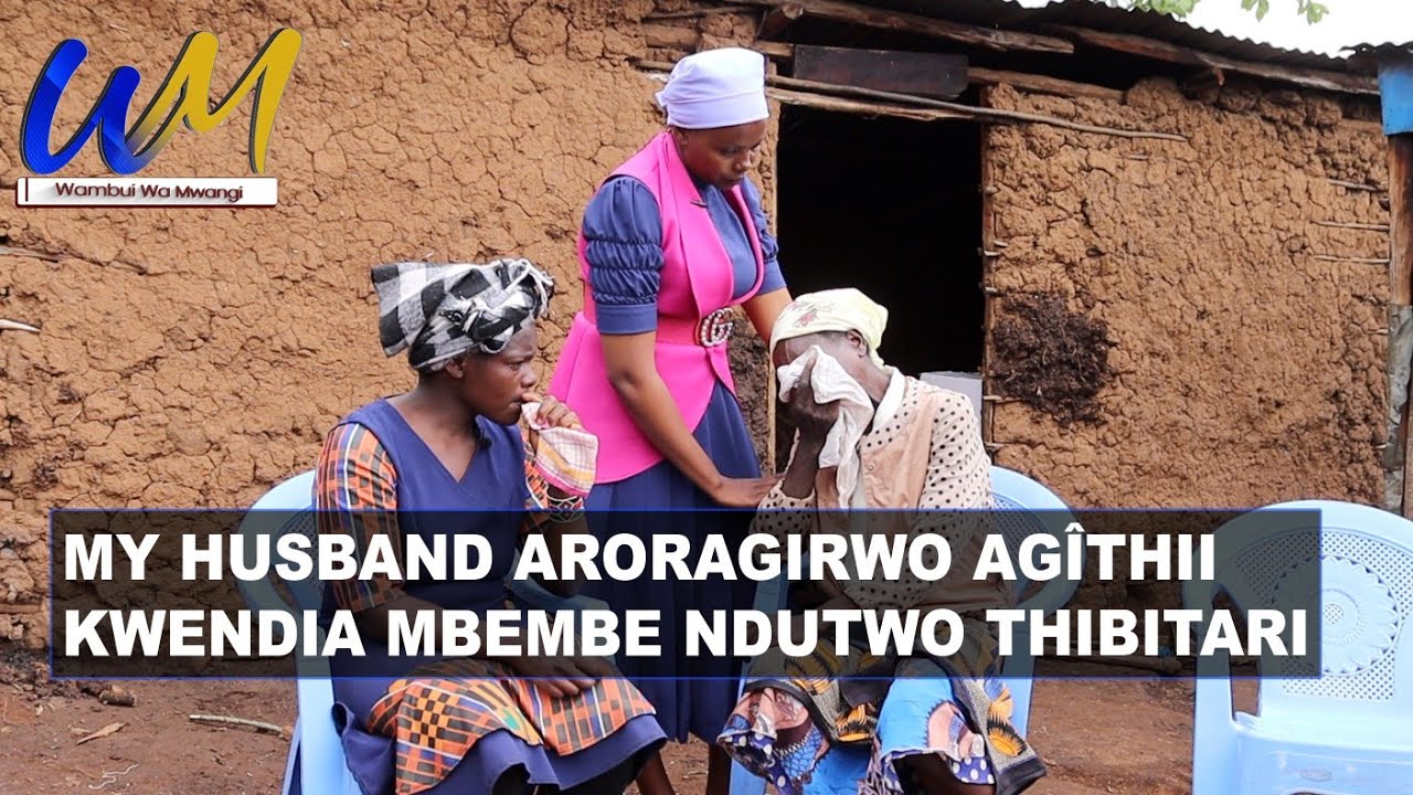 My husband aroragirwo agîthii kwendia mbembe andute thibitari.