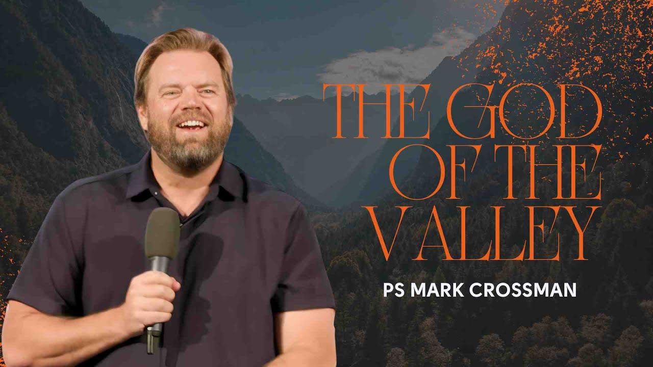 The God of the Valley | Ps Mark Crossman