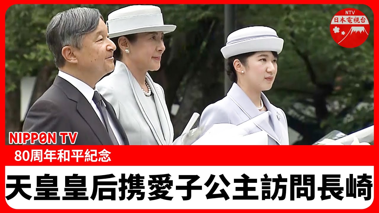 【日本天皇皇后】 携愛子公主訪問長崎 80周年和平紀念采訪影像＜日語原聲＞