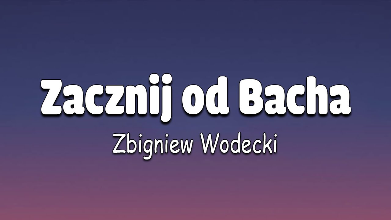 Zacznij od Bacha -  Zbigniew Wodecki tekst