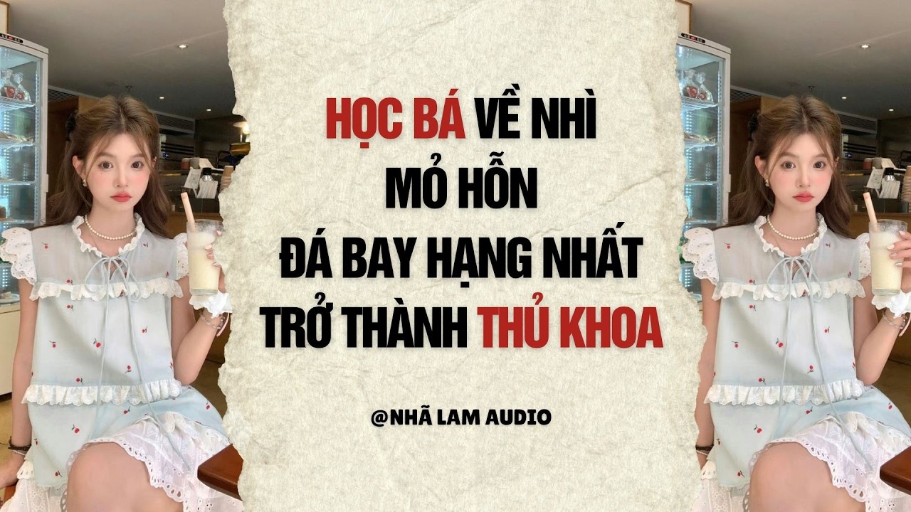 AUDIO 2026 | HỌC B&Aacute; VỀ NH&Igrave; MỎ HỖN Đ&Aacute; BAY HẠNG NHẤT TRỞ TH&Agrave;NH THỦ KHOA | Nh&atilde; Lam Audio