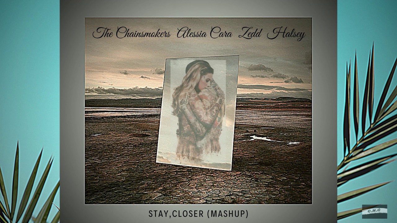 Zedd,Alessia Cara,The Chainsmokers,Halsey - Stay,Closer(C.H.C mashup)